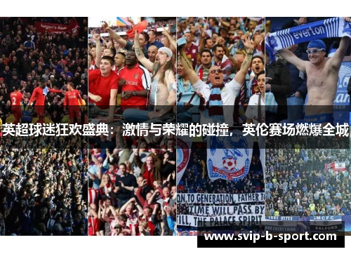 英超球迷狂欢盛典:激情与荣耀的碰撞,英伦赛场燃爆全城 英超球迷狂欢盛典:激情与荣耀的碰撞,英伦赛场燃爆全城