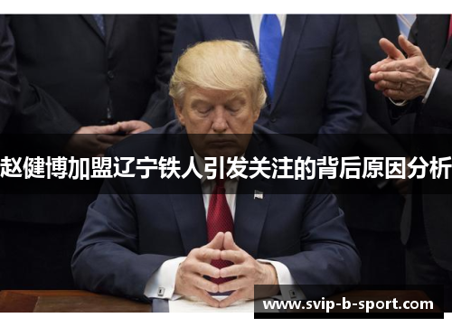 赵健博加盟辽宁铁人引发关注的背后原因分析 赵健博加盟辽宁铁人引发关注的背后原因分析