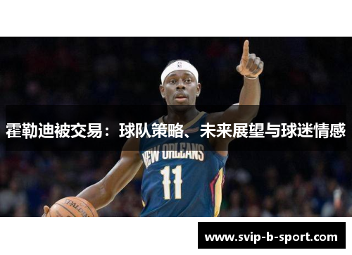 霍勒迪被交易：球队策略、未来展望与球迷情感