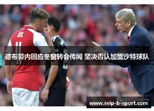 德布劳内回应冬窗转会传闻 坚决否认加盟沙特球队 德布劳内回应冬窗转会传闻 坚决否认加盟沙特球队