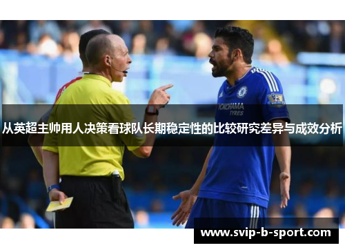 从英超主帅用人决策看球队长期稳定性的比较研究差异与成效分析